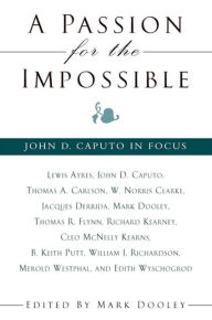 Title: A Passion for the Impossible: John D. Caputo in Focus, Author: Mark Dooley