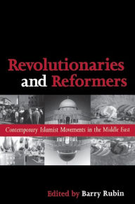 Title: Revolutionaries and Reformers: Contemporary Islamist Movements in the Middle East, Author: Barry Rubin