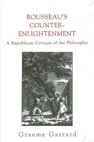 Title: Rousseau's Counter-Enlightenment (Suny Series in Social and Political Thought): A Republican Critique of the Philosophes, Author: Graeme Garrard