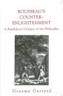 Rousseau's Counter-Enlightenment (Suny Series in Social and Political Thought): A Republican Critique of the Philosophes