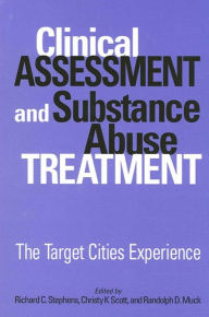 Title: Clinical Assessment and Substance Abuse Treatment: The Target Cities Experience, Author: Richard C. Stephens