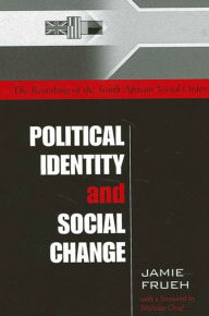 Title: Political Identity and Social Change: The Remaking of the South African Social Order, Author: Jamie Frueh