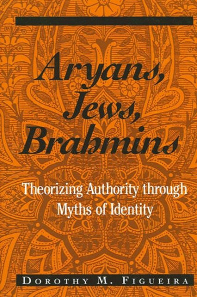 Aryans, Jews, Brahmins: Theorizing Authority Through Myths of Identity