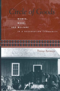 Title: Circle of Goods: Women, Work, and Welfare in a Reservation Community, Author: Tressa Berman