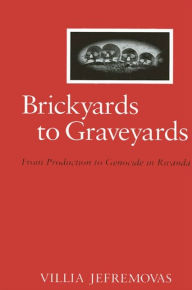 Title: Brickyards to Graveyards: From Production to Genocide in Rwanda, Author: Villia Jefremovas