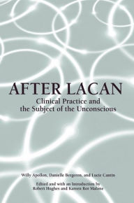 Title: After Lacan: Clinical Practice and the Subject of the Unconscious, Author: Willy Apollon