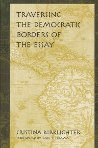 Title: Traversing the Democratic Borders of the Essay, Author: Cristina Kirklighter