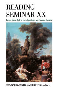 Title: Reading Seminar XX: Lacan's Major Work on Love, Knowledge, and Feminine Sexuality, Author: Suzanne Barnard