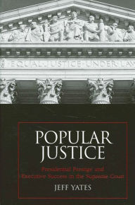 Title: Popular Justice: Presidential Prestige and Executive Success in the Supreme Court, Author: Jeff Yates