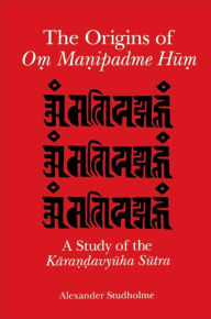 Title: The Origins of O? Ma?ipadme Hu?: A Study of the Kara??avyuha Sutra, Author: Alexander Studholme