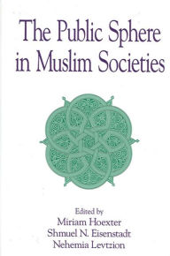 Title: The Public Sphere in Muslim Societies, Author: Miriam Hoexter