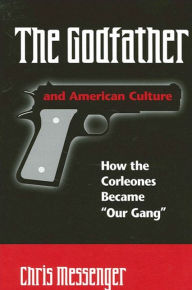 Title: The Godfather and American Culture: How the Corleones Became Our Gang ( Suny Series in Italian/American Culture), Author: Chris Messenger