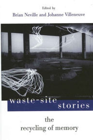 Title: Waste-Site Stories: The Recycling of Memory, Author: Brian Neville