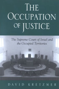 Title: The Occupation of Justice: The Supreme Court of Israel and the Occupied Territories, Author: David Kretzmer