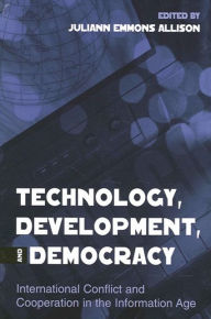 Title: Technology, Development, and Democracy: International Conflict and Cooperation in the Information Age, Author: Juliann Emmons Allison