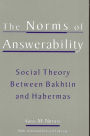 The Norms of Answerability: Social Theory Between Bakhtin and Habermas