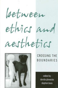 Title: Between Ethics and Aesthetics: Crossing the Boundaries, Author: Dorota Glowacka