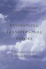 Title: Revisioning Transpersonal Theory: A Participatory Vision of Human Spirituality, Author: Jorge N. Ferrer