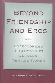 Title: Beyond Friendship and Eros: Unrecognized Relationships between Men and Women, Author: John R. Scudder Jr.