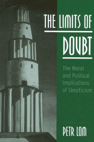 Title: The Limits of Doubt: The Moral and Political Implications of Skepticism, Author: Petr Lom