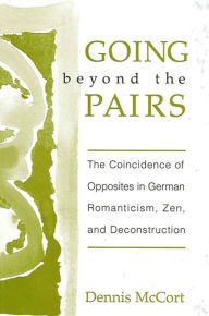 Title: Going Beyond the Pairs: The Coincidence of Opposites in German Romanticism, Zen, and Deconstruction, Author: Dennis McCort