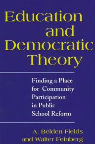 Title: Education and Democratic Theory: Finding a Place for Community Participation in Public School Reform, Author: A. Belden Fields