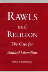 Title: Rawls and Religion: The Case for Political Liberalism, Author: Daniel A. Dombrowski