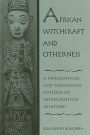 African Witchcraft and Otherness: A Philosophical and Theological Critique of Intersubjective Relations