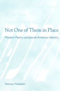 Title: Not One of Them in Place: Modern Poetry and Jewish American Identity, Author: Norman Finkelstein