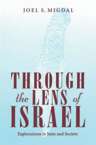 Title: Through the Lens of Israel: Explorations in State and Society, Author: Joel S. Migdal