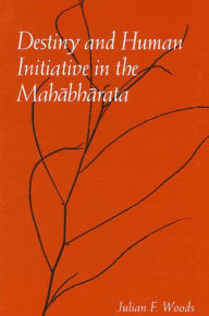 Title: Destiny and Human Initiative in the Mahabharata, Author: Julian F. Woods