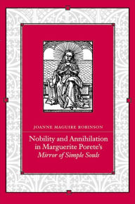 Title: Nobility and Annihilation in Marguerite Porete's Mirror of Simple Souls, Author: Joanne Maguire Robinson