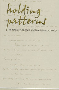 Title: Holding Patterns: Temporary Poetics in Contemporary Poetry, Author: Daniel  McGuiness