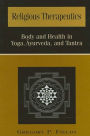 Religious Therapeutics: Body and Health in Yoga, Ayurveda, and Tantra