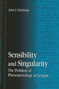 Title: Sensibility and Singularity: The Problem of Phenomenology in Levinas, Author: John E. Drabinski