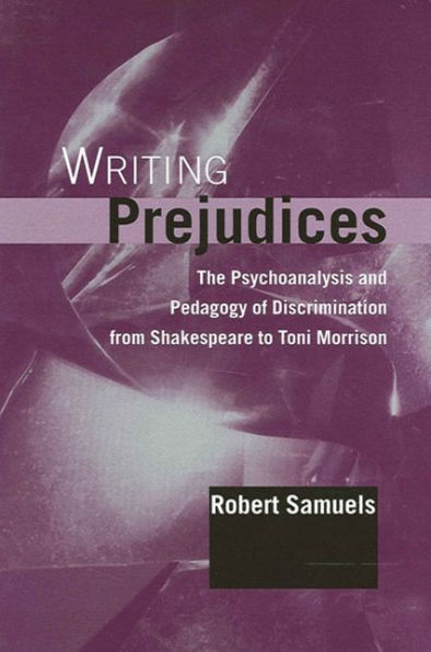 Writing Prejudices: The Psychoanalysis and Pedagogy of Discrimination from Shakespeare to Toni Morrison