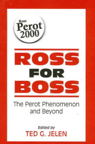 Title: Ross for Boss: The Perot Phenomenon and Beyond, Author: Ted Jelen