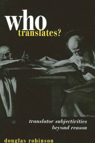 Title: Who Translates?: Translator Subjectivities Beyond Reason, Author: Douglas Robinson