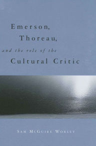 Title: Emerson, Thoreau, and the Role of the Cultural Critic, Author: Sam McGuire Worley