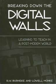 Title: Breaking down the Digital Walls: Learning to Teach in a Post-Modem World, Author: R. Burniske