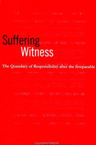 Title: Suffering Witness: The Quandary of Responsibility after the Irreparable, Author: James D. Hatley