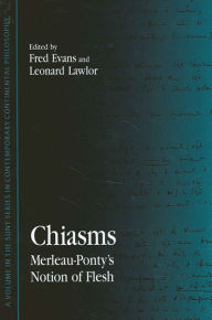 Title: Chiasms: Merleau-Ponty's Notion of Flesh, Author: Fred Evans