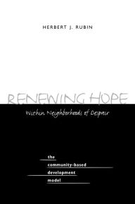 Title: Renewing Hope within Neighborhoods of Despair: The Community-Based Development Model, Author: Herbert J. Rubin