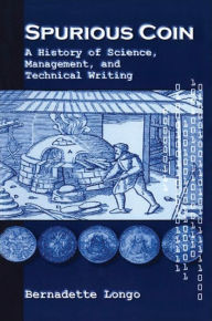 Title: Spurious Coin: A History of Science, Management, and Technical Writing, Author: Bernadette Longo