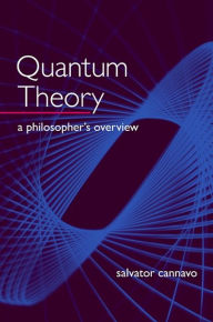 Title: Quantum Theory: A Philosopher's Overview, Author: Salvator Cannavo