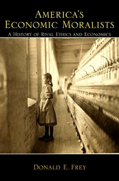 America's Economic Moralists: A History of Rival Ethics and Economics