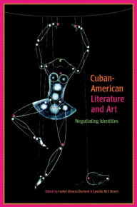 Title: Cuban-American Literature and Art: Negotiating Identities, Author: Isabel Alvarez Borland