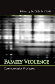 Title: Family Violence: Communication Processes, Author: Dudley D. Cahn