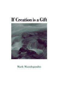 Title: If Creation Is a Gift, Author: Mark Manolopoulos