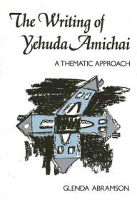 Title: The Writing of Yehuda Amichai: A Thematic Approach, Author: Glenda Abramson